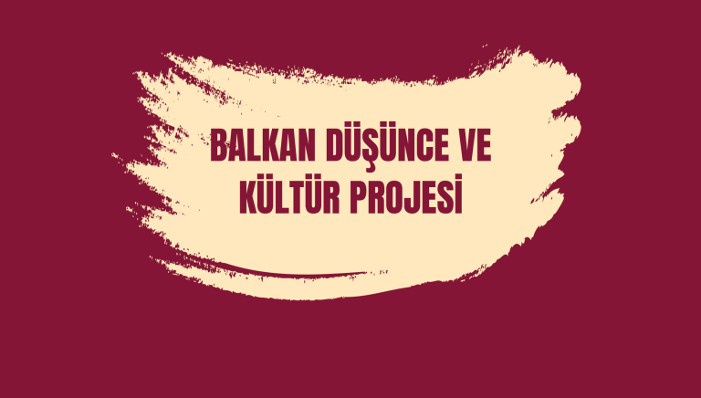 Balkan Düşünce ve Kültür Projesi Tamamlandı ve Raporu Yayımlandı